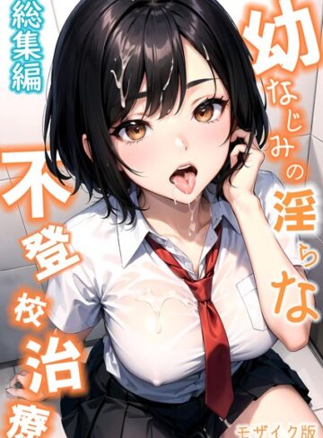 単行本【幼なじみの淫らな不登校治療 総集編 モザイク版】蘭斗
