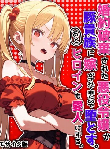 フルカラー【婚約破棄された悪役令嬢が豚貴族に嫁がされて来たので堕とす。あとヒロインも愛人にする。 モザイク版】ポンチエ