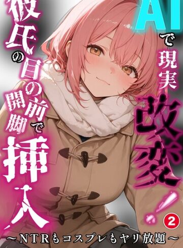 単話【AIで現実改変！彼氏の目の前で開脚挿入〜NTRもコスプレもヤリ放題〜（単話）【棒消し修正版】（単話）】千暮ゆき