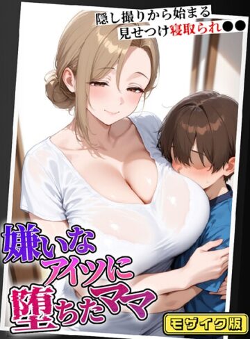 フルカラー【嫌いなアイツに堕ちたママ 隠し撮りから始まる見せつけ寝取られ●● モザイク版】むち妻。
