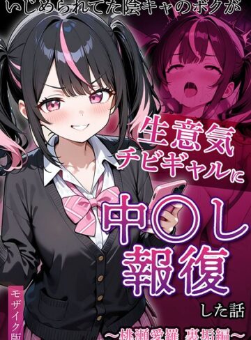 フルカラー【いじめられていた陰キャのボクが1軍ギャル達に中●し報復する話 モザイク版】ぱにぱに