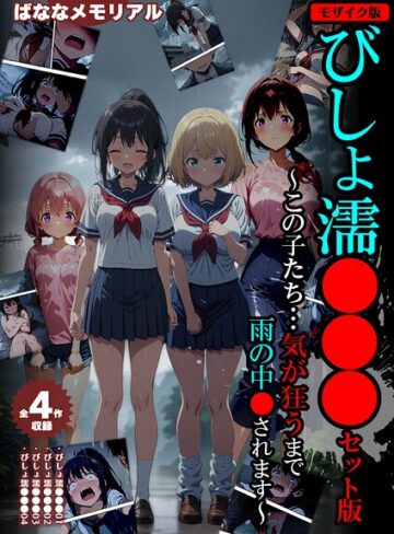フルカラー【【全4作収録】びしょ濡●●● セット版 〜この子たち…気が狂うまで雨の中●されます〜 モザイク版】ばななメモリアル