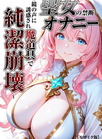 単行本【聖女の禁断オナニー〜鏡の声に誘惑され魔道具で純潔崩壊〜【モザイク版】】つきつき工房
