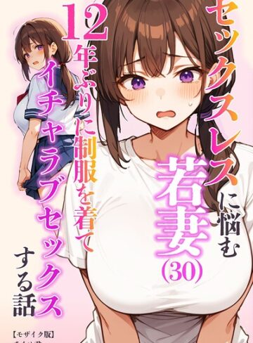単行本【セックスレスに悩む若妻（30）12年ぶりに制服を着てイチャラブセックスする話【モザイク版】】あくめ君