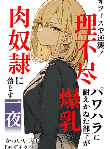 単行本【オフィスで逆襲！理不尽パワハラに耐えかねた部下が爆乳を犯し肉奴●に落とす一夜【モザイク版】】かわいいラボ
